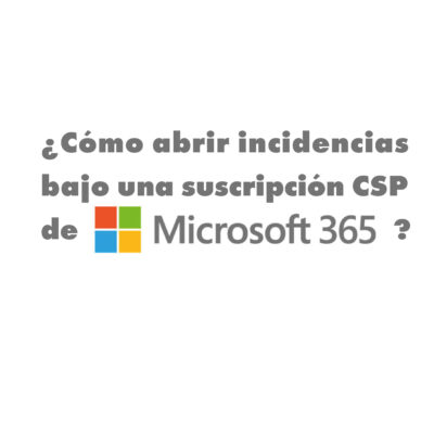 Como abrir incidencias bajo suscripción CSP de Microsoft 365